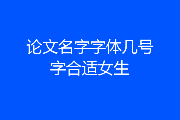 论文名字字体几号字合适女生