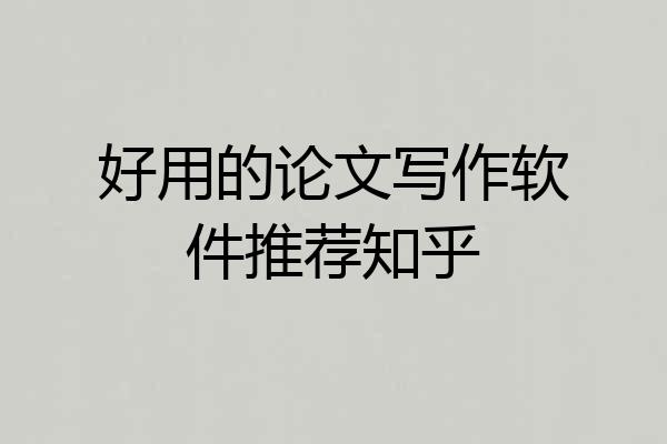 好用的论文写作软件推荐知乎