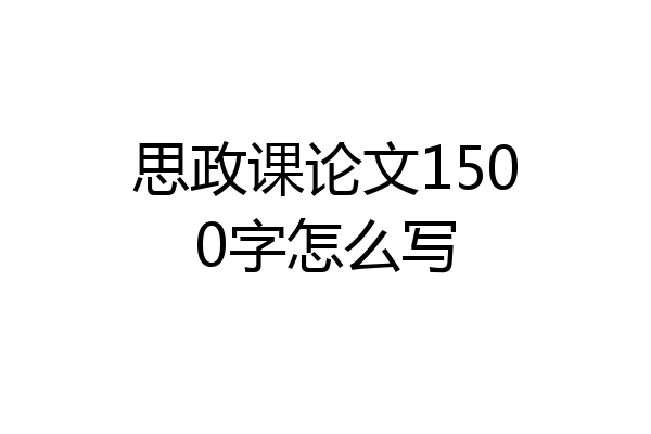 思政课论文1500字怎么写