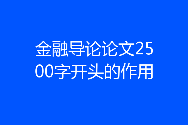 金融导论论文2500字开头的作用