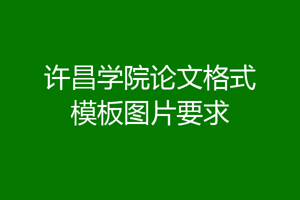 许昌学院论文格式模板图片要求