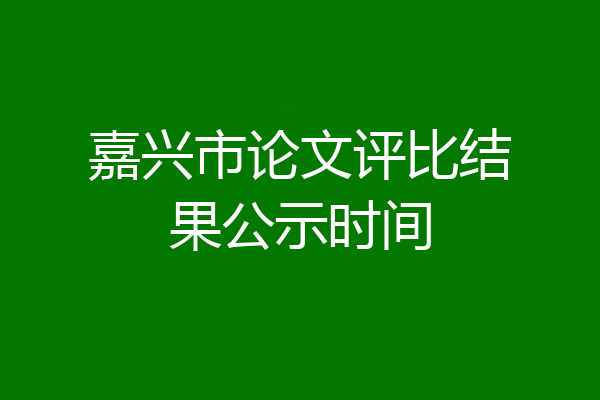 嘉兴市论文评比结果公示时间