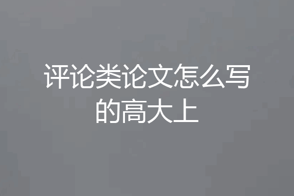 评论类论文怎么写的高大上