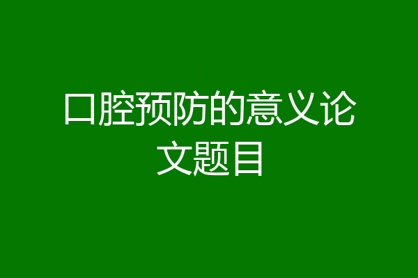 口腔预防的意义论文题目