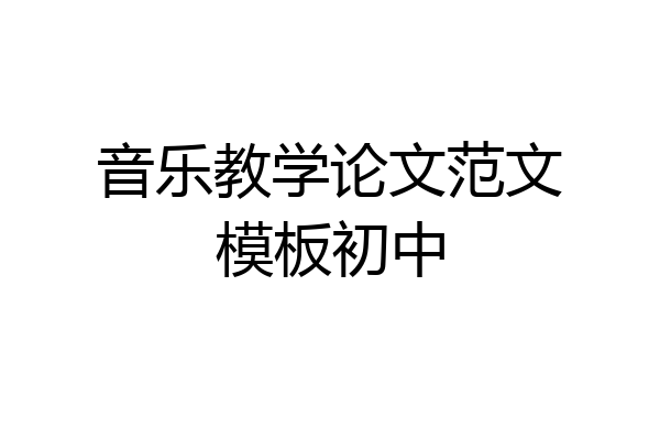 音乐教学论文范文模板初中