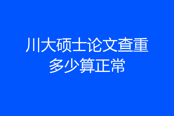 川大硕士论文查重多少算正常