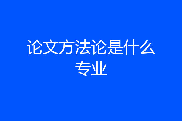 论文方法论是什么专业