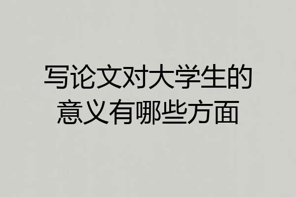 写论文对大学生的意义有哪些方面
