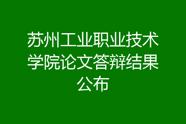 苏州工业职业技术学院论文答辩结果公布