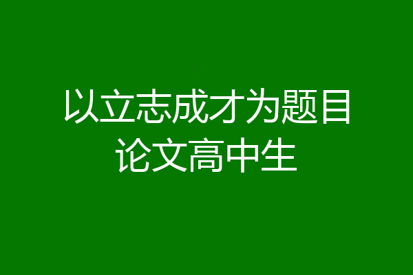 以立志成才为题目论文高中生