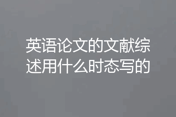 英语论文的文献综述用什么时态写的