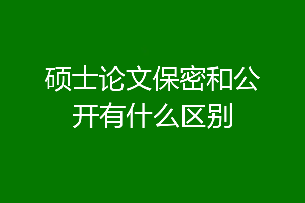 硕士论文保密和公开有什么区别
