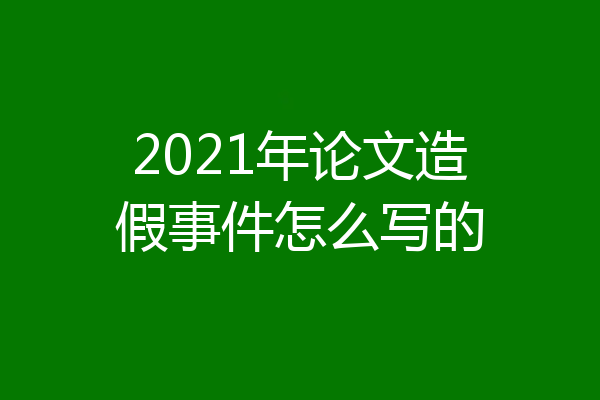 2021年论文造假事件怎么写的