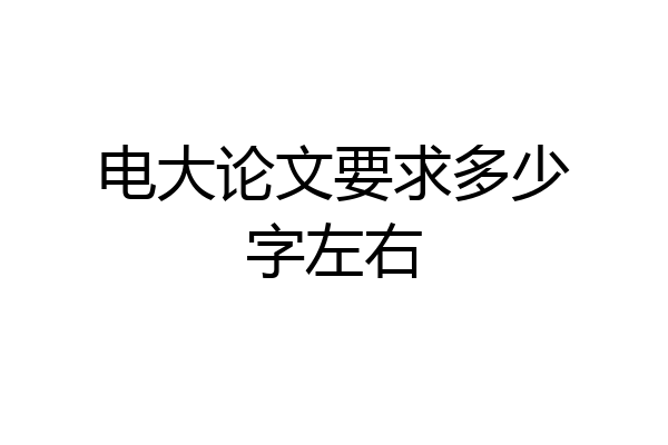 电大论文要求多少字左右