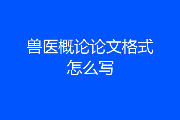 兽医概论论文格式怎么写