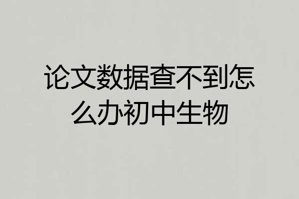 论文数据查不到怎么办初中生物
