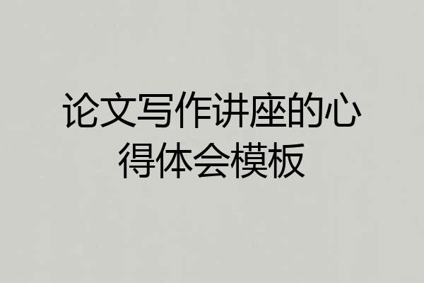 论文写作讲座的心得体会模板