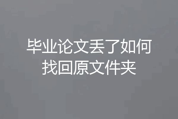毕业论文丢了如何找回原文件夹