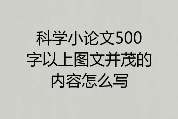 科学小论文500字以上图文并茂的内容怎么写