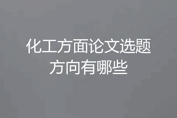 化工方面论文选题方向有哪些