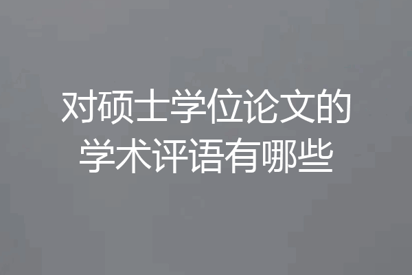 对硕士学位论文的学术评语有哪些