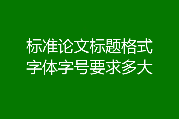 标准论文标题格式字体字号要求多大