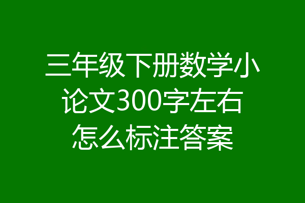 三年级下册数学小论文300字左右怎么标注答案