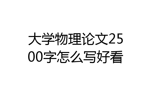 大学物理论文2500字怎么写好看