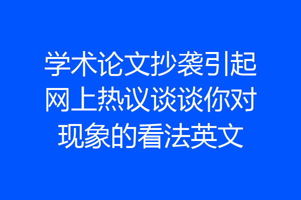 学术论文抄袭引起网上热议谈谈你对现象的看法英文