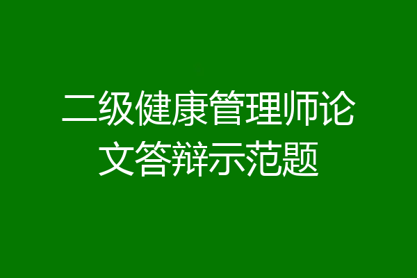 二级健康管理师论文答辩示范题