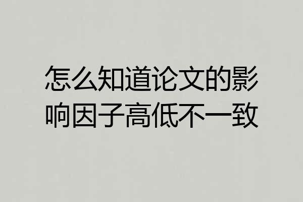 怎么知道论文的影响因子高低不一致