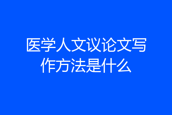 医学人文议论文写作方法是什么