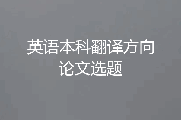 英语本科翻译方向论文选题