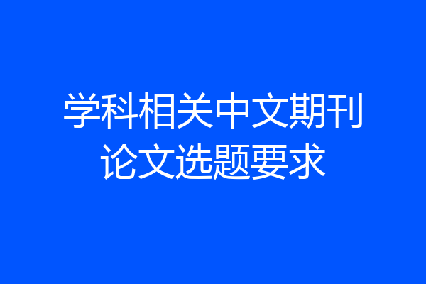 学科相关中文期刊论文选题要求