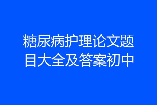 糖尿病护理论文题目大全及答案初中