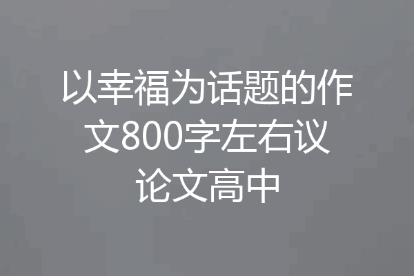 以幸福为话题的作文800字左右议论文高中