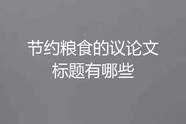 节约粮食的议论文标题有哪些