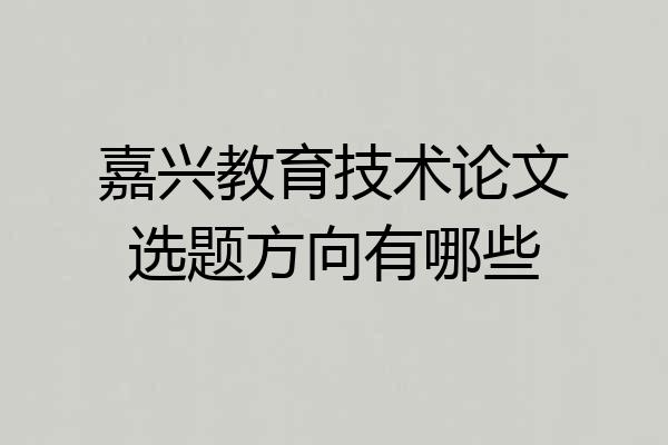 嘉兴教育技术论文选题方向有哪些