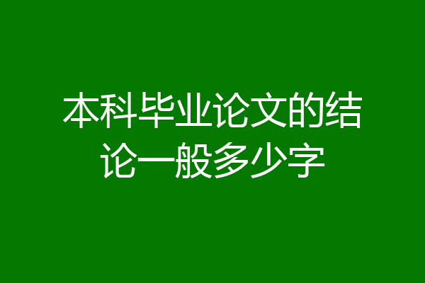本科毕业论文的结论一般多少字