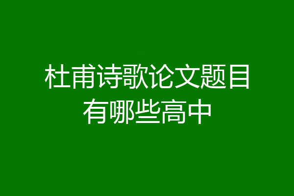 杜甫诗歌论文题目有哪些高中