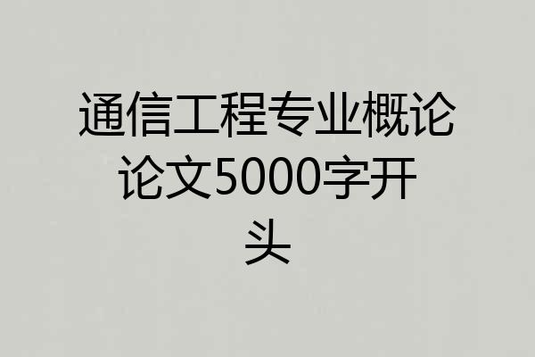 通信工程专业概论论文5000字开头