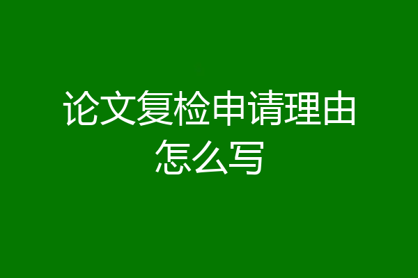 论文复检申请理由怎么写
