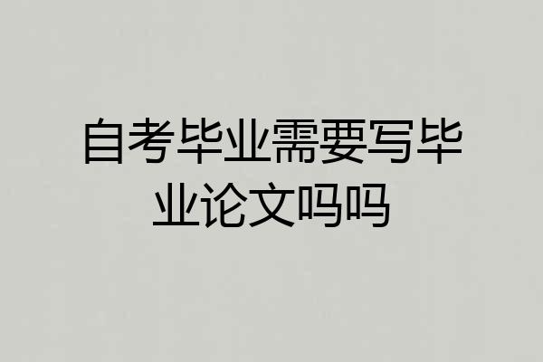 自考毕业需要写毕业论文吗吗