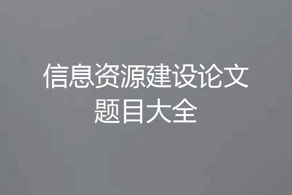 信息资源建设论文题目大全