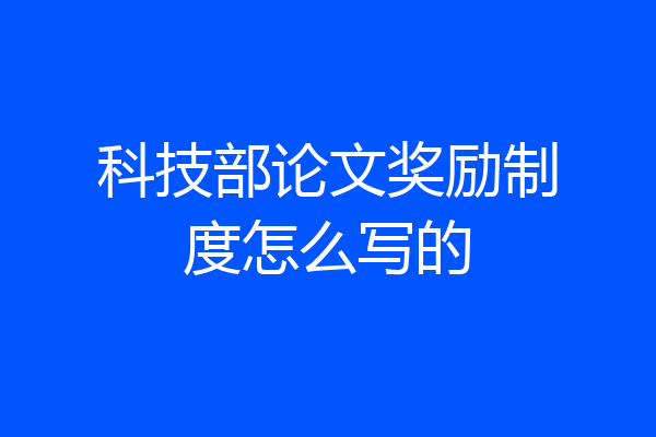 科技部论文奖励制度怎么写的