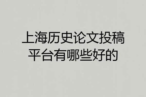 上海历史论文投稿平台有哪些好的