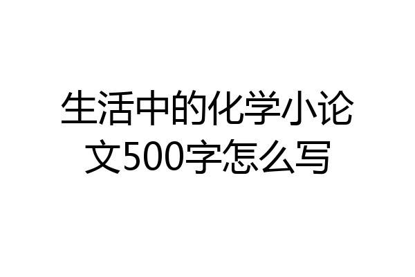 生活中的化学小论文500字怎么写