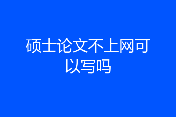 硕士论文不上网可以写吗