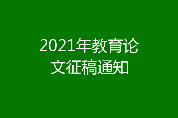 2021年教育论文征稿通知