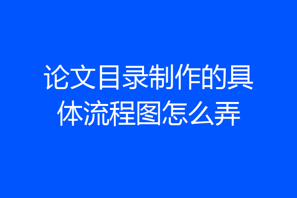 论文目录制作的具体流程图怎么弄